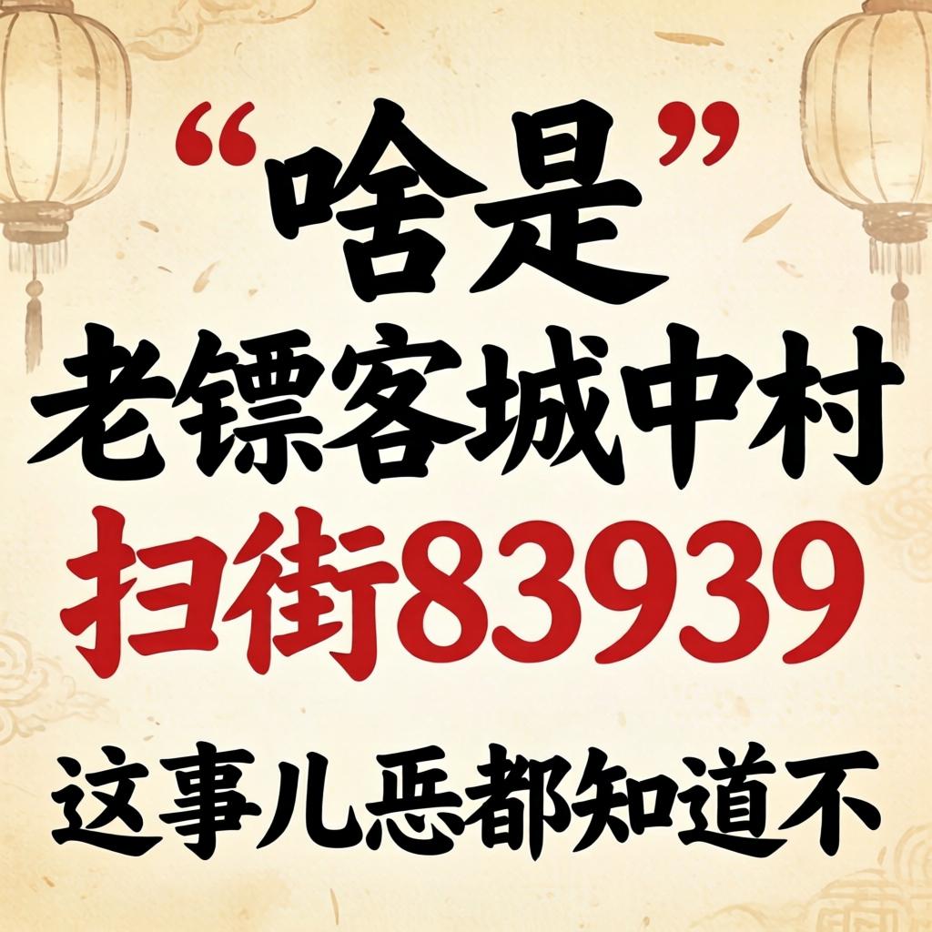 啥是“老镖客城中村扫街83939”？这事儿恁都知道不？