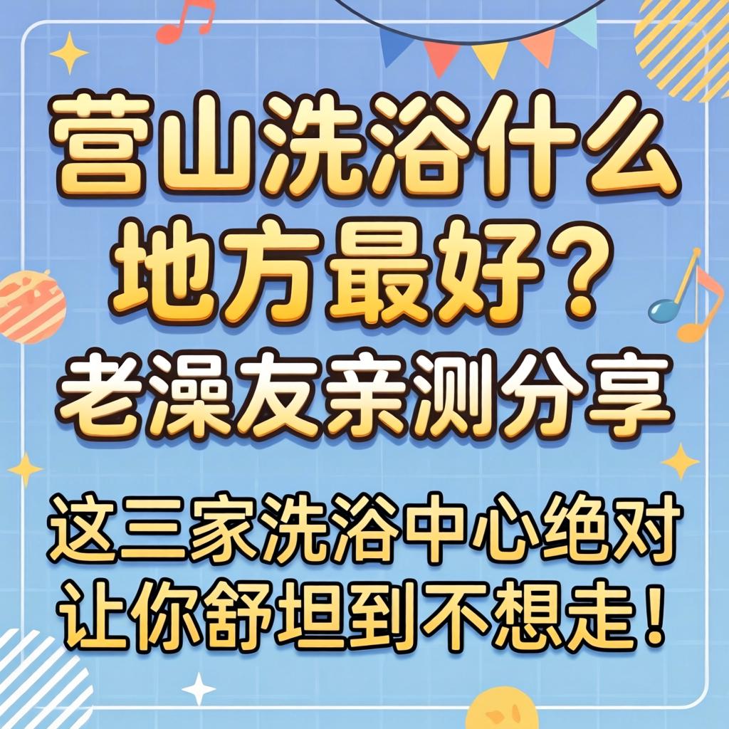 营山洗浴什么地方最好?老澡友亲测分享,这三家洗浴中心绝对让你舒坦到不想走!