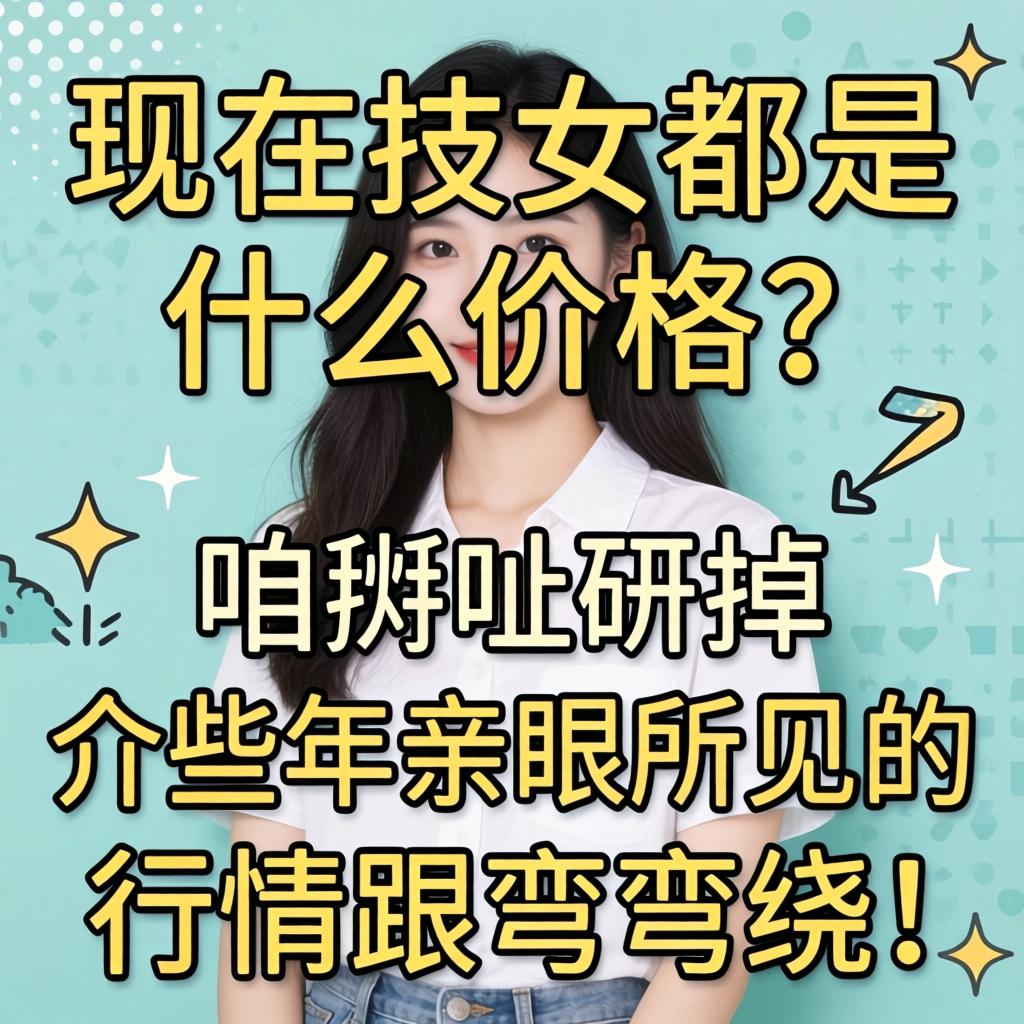 现在技女都是什么价格？咱掰扯掰扯介些年亲眼所见的行情跟弯弯绕！