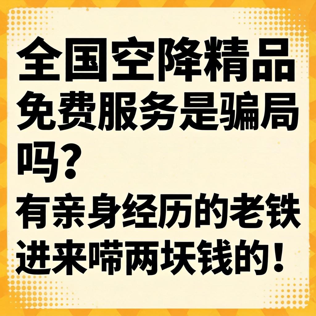 全国空降精品免费服务是圈套吗？有亲自经历的老铁进来唠两块钱的！