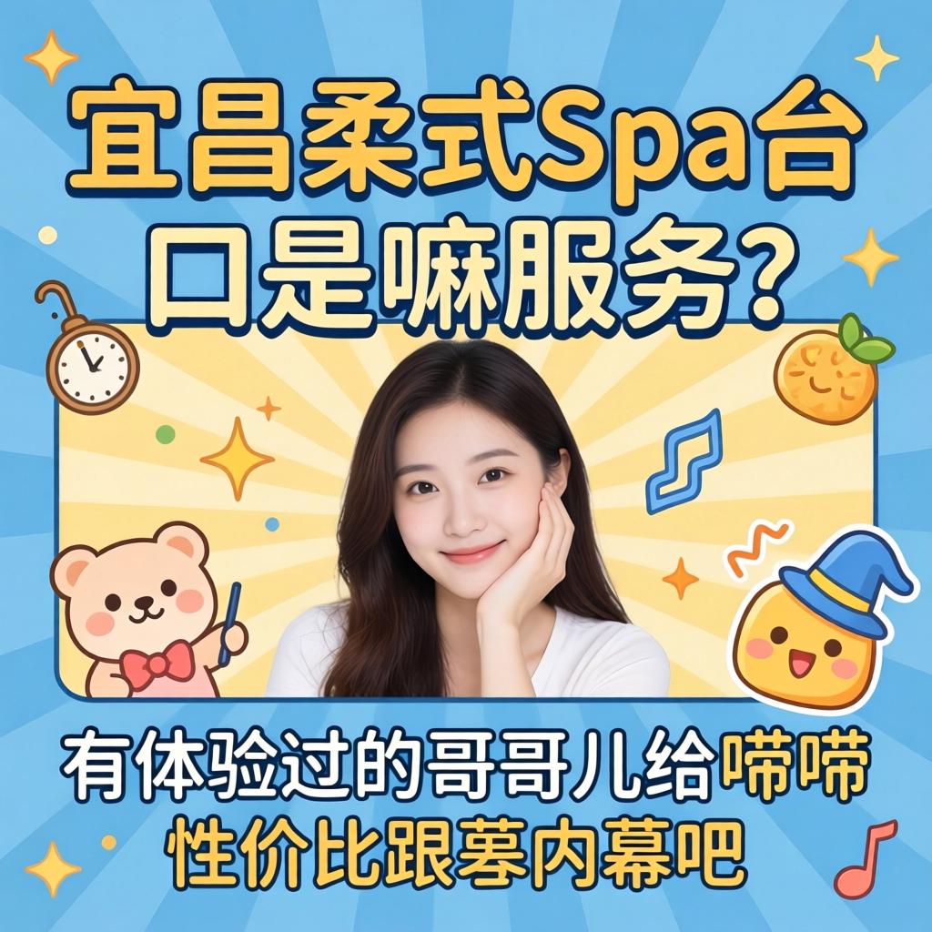 宜昌柔式spa含口是嘛服务？有体验过的哥们儿给唠唠性价比跟内幕呗