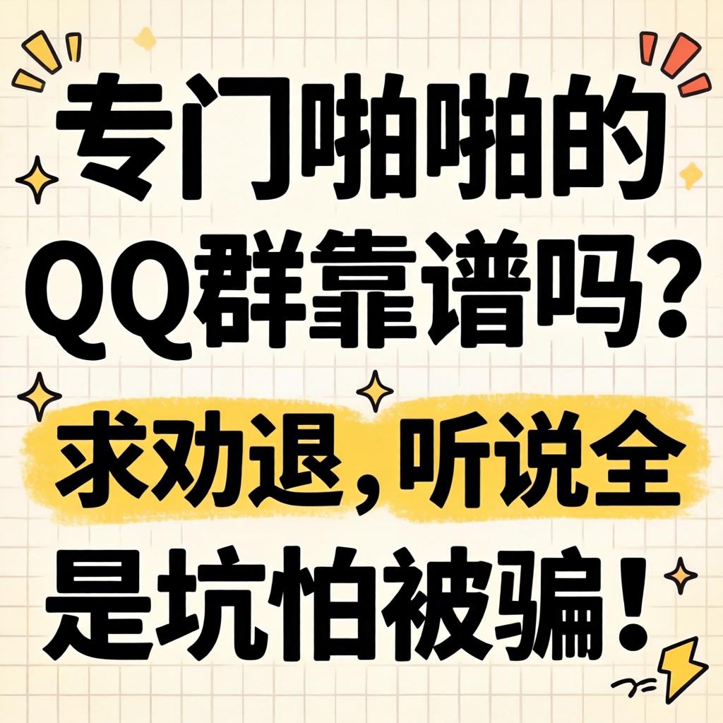 专门啪啪的QQ群靠谱吗？求劝退，听说全是坑怕被骗！