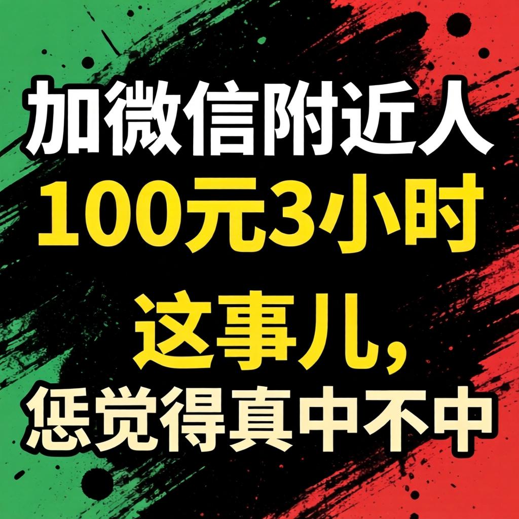 “加微信附近人100元3小时”这事儿,恁觉得真中不中?