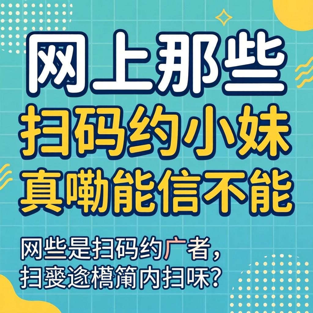 网上那些“扫码约小妹”的广告，真嘞能信不能？