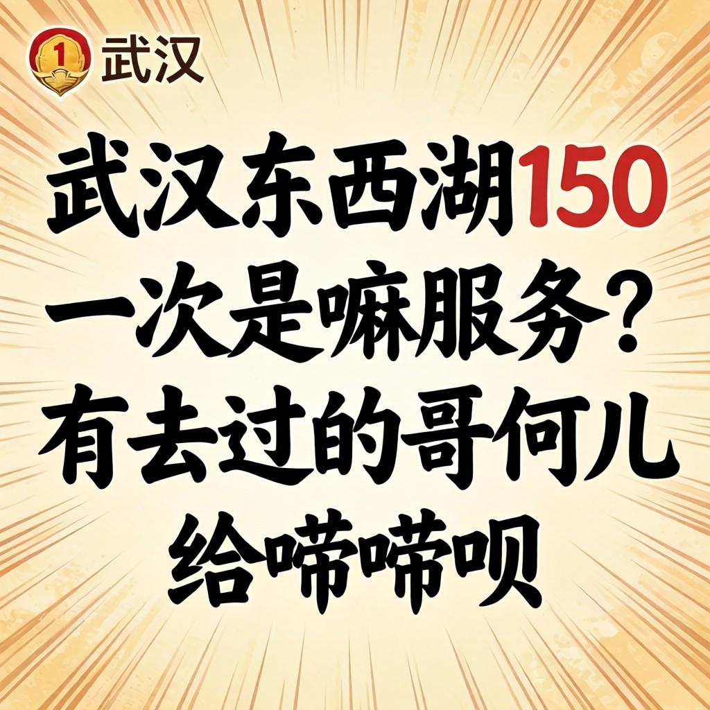 武汉东西湖150一次是嘛服务？有去过的哥们儿给唠唠呗？