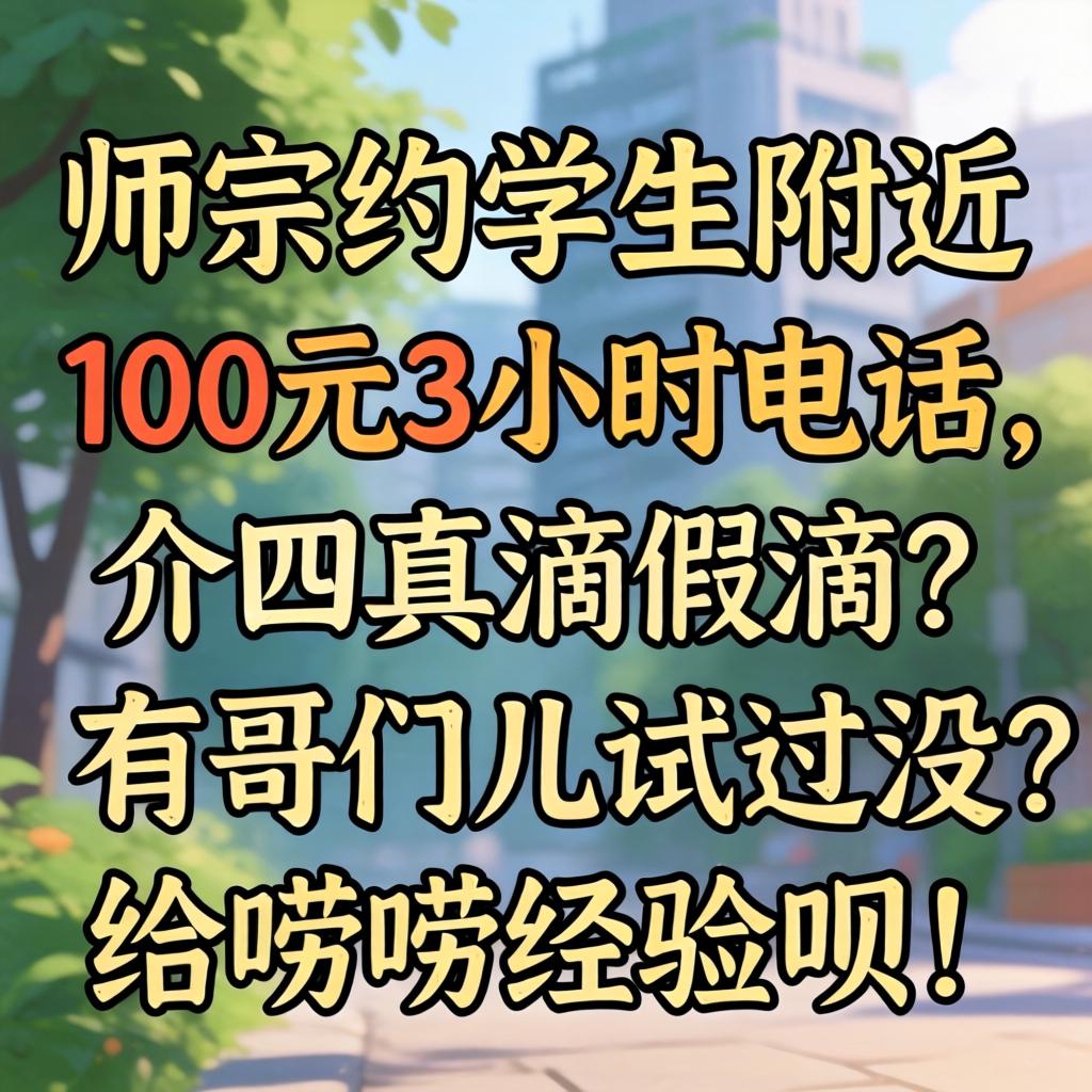 师宗约学生附近100元3小时电话，介四真滴假滴？有哥们儿试过没？给唠唠经验呗！