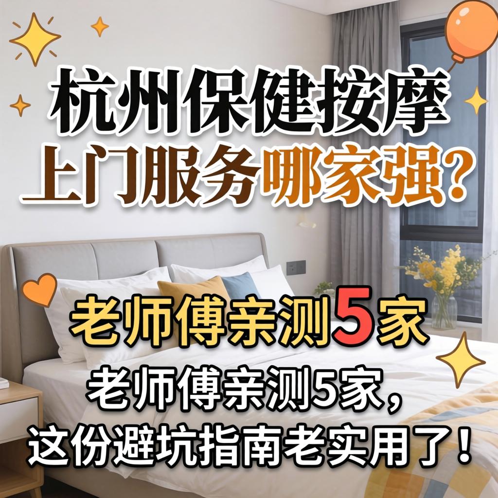 杭州保健按摩上门服务哪家强?老师傅亲测5家,这份避坑指南老实用了!