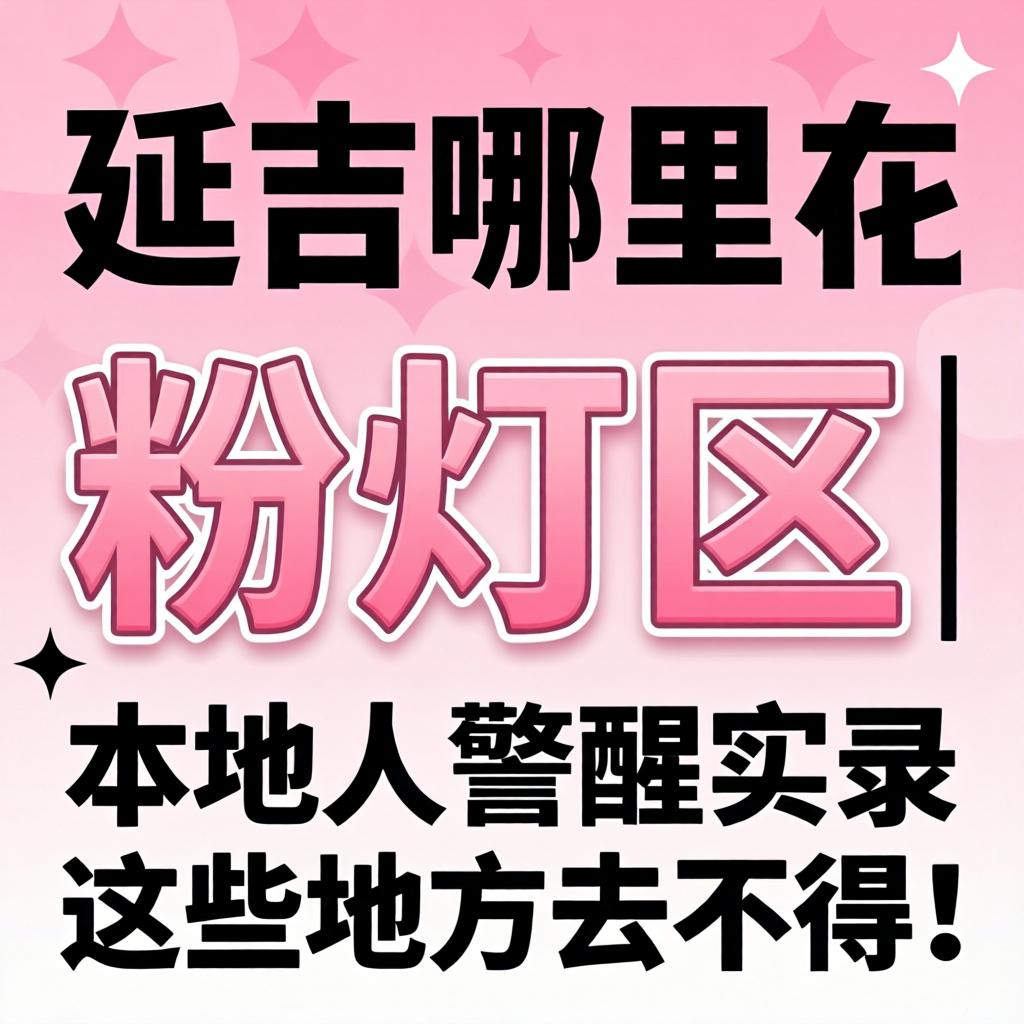延吉哪里有粉灯区 | 本地人警醒实录，这些处所去不得！