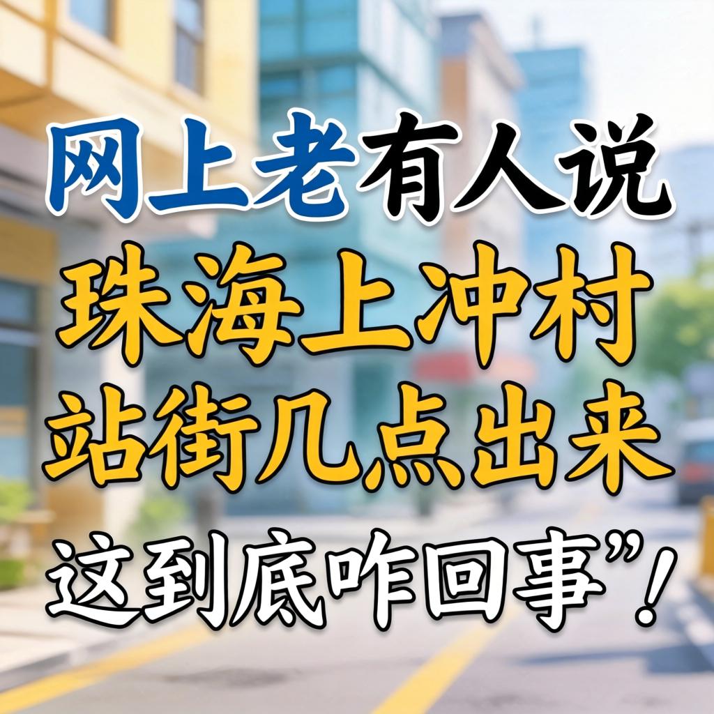 网上老有人说“珠海上冲村站街几点出来”,这到底咋回事?