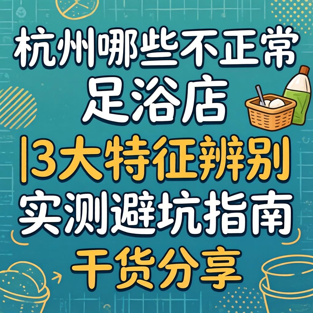 杭州哪些不正规的足浴店|3大特征辨别 实测避坑指南|干货分享
