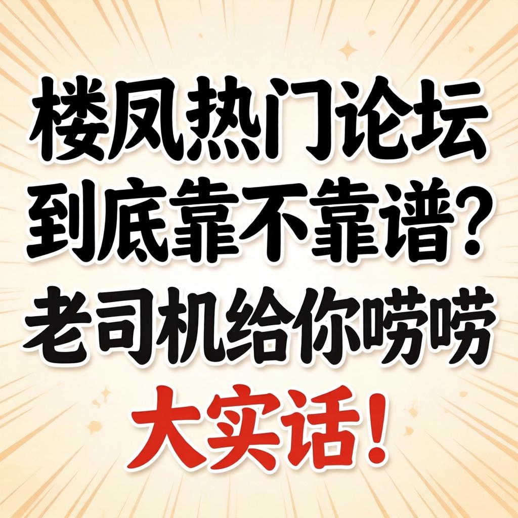 楼凤热门论坛到底靠不靠谱?老司机给你唠唠大实话!
