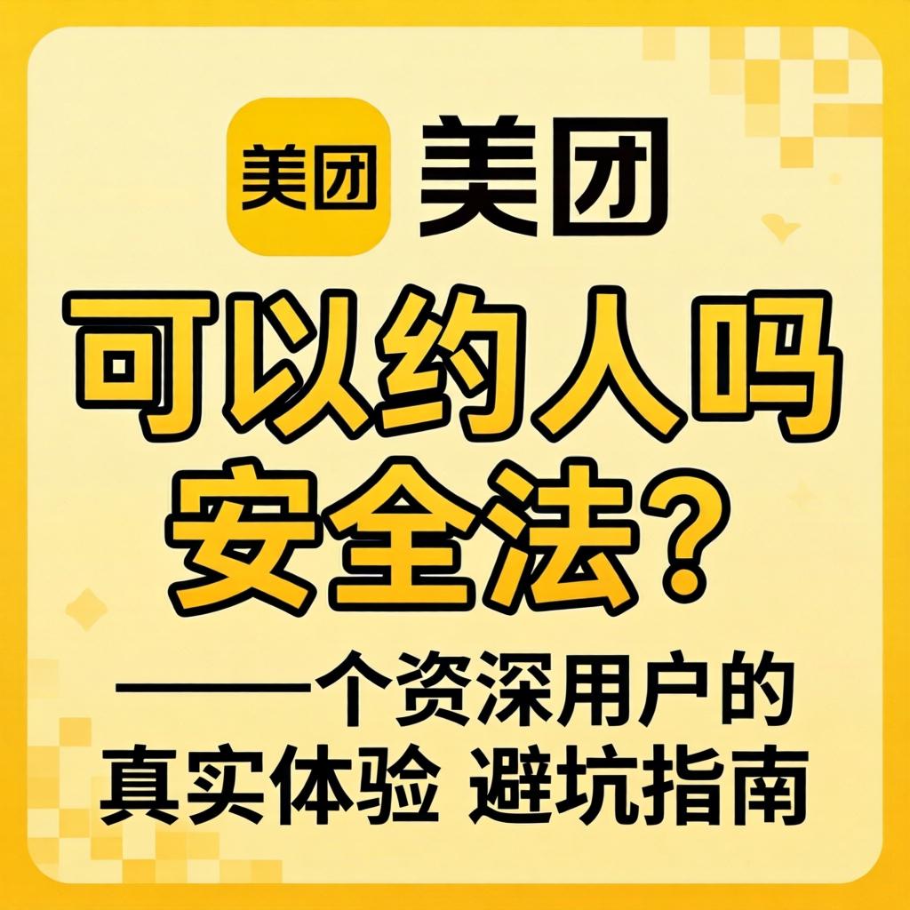 美团能够约人吗安全吗？——一个资深用户的真实履历和避坑指南