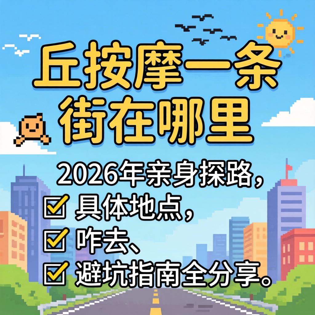 任丘按摩一条街在哪里？2026年亲身探路，具体位置、咋去、避坑指南全分享