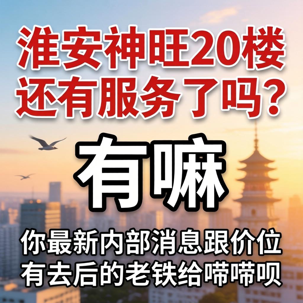 淮安神旺20楼还有服务吗？有嘛最新内部消息跟价位，有去过的老铁给唠唠呗