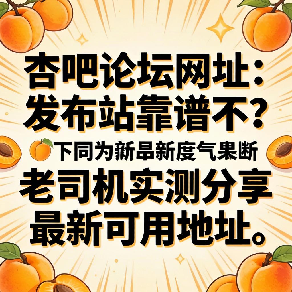 杏吧论坛网址发布站靠谱不？老司机实测分享最新可用地址