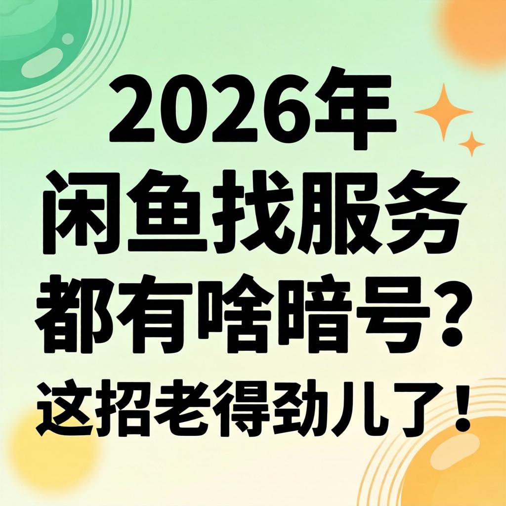 2026年在闲鱼找服务都有啥记号？这招老得劲儿了！