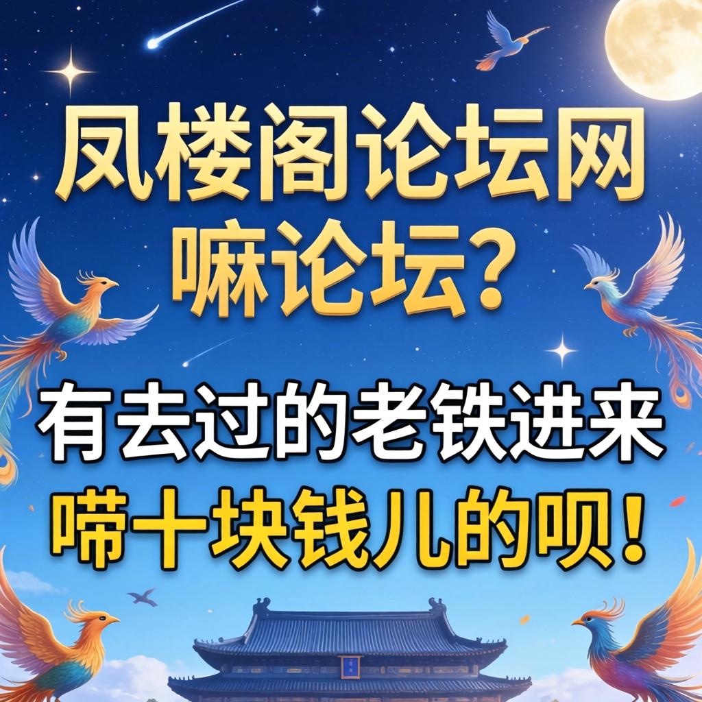 凤楼阁论坛网是个嘛论坛？？？有去过的老铁进来唠十块钱儿的呗！