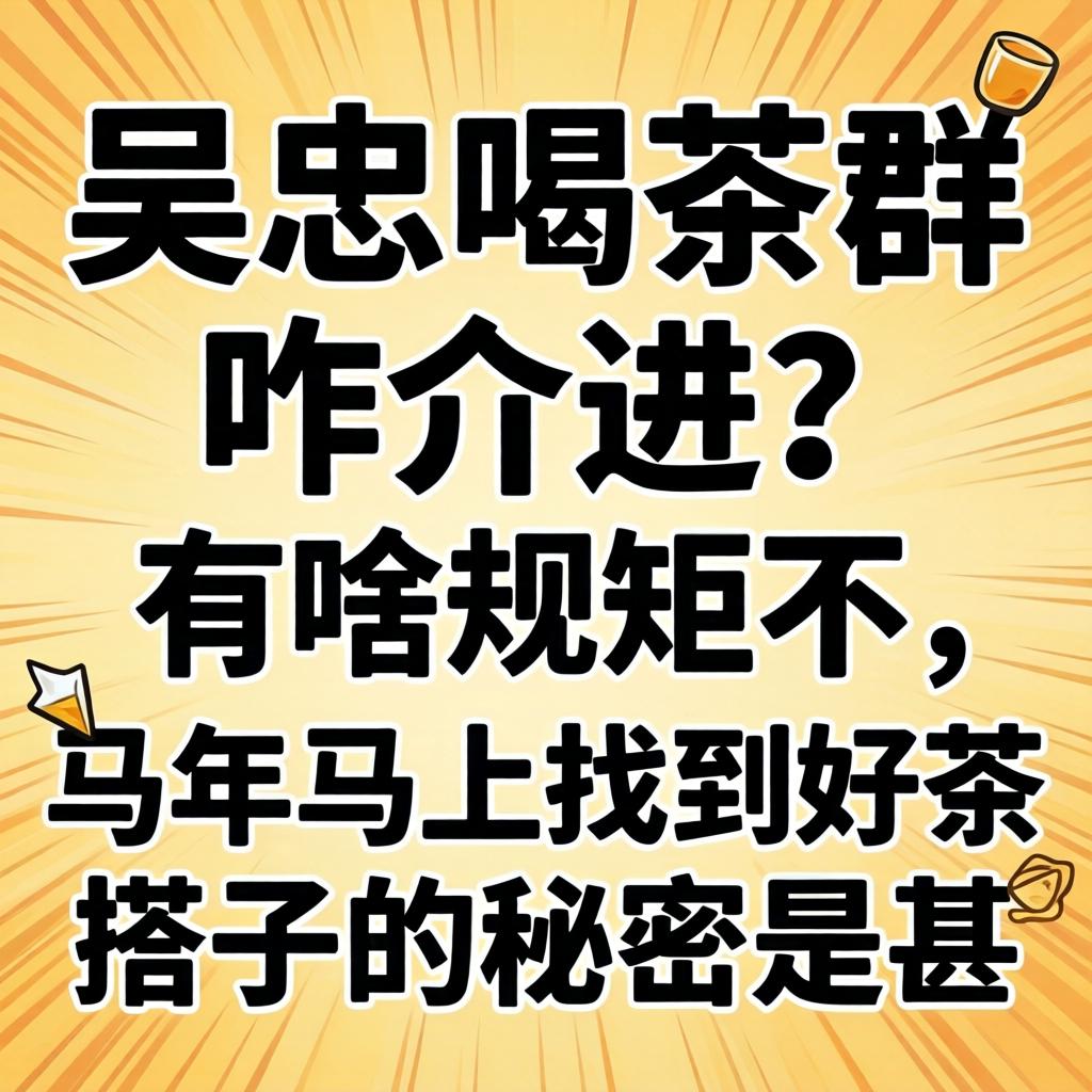 吴忠喝茶群咋介进?有啥规矩不,马年马上找到好茶搭子的秘密是甚?
