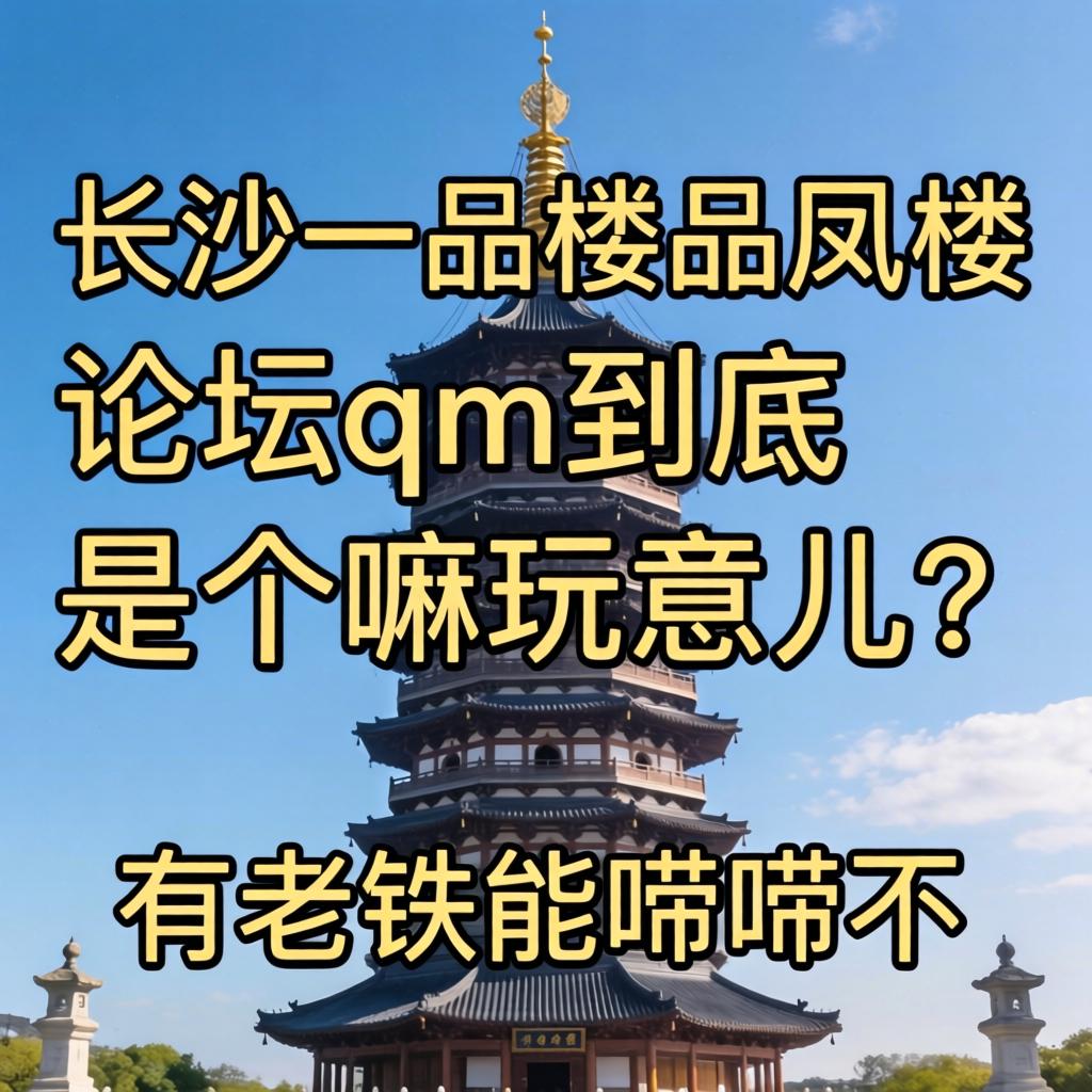 长沙一品楼品凤楼论坛qm到底是个嘛玩意儿？有老铁能唠唠不？