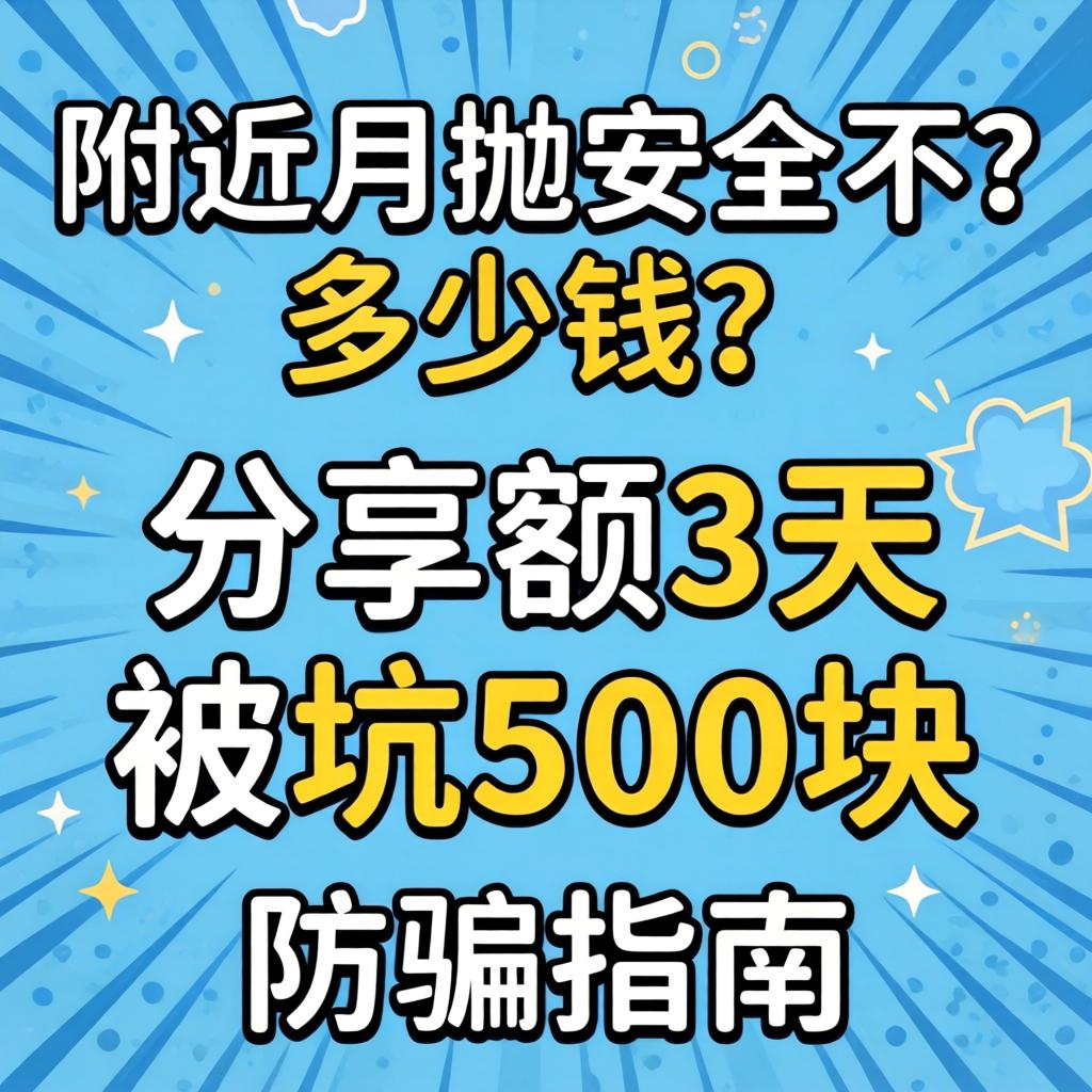 附近月抛安全不？多少钱？分享额3天被坑500块的糟心经历与防骗指南