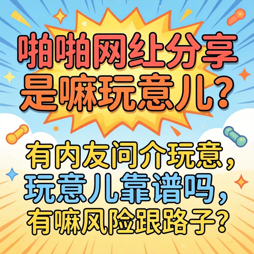 啪啪网址分享是嘛玩意儿？有网友问介玩意儿靠谱吗，有嘛风险跟路子？