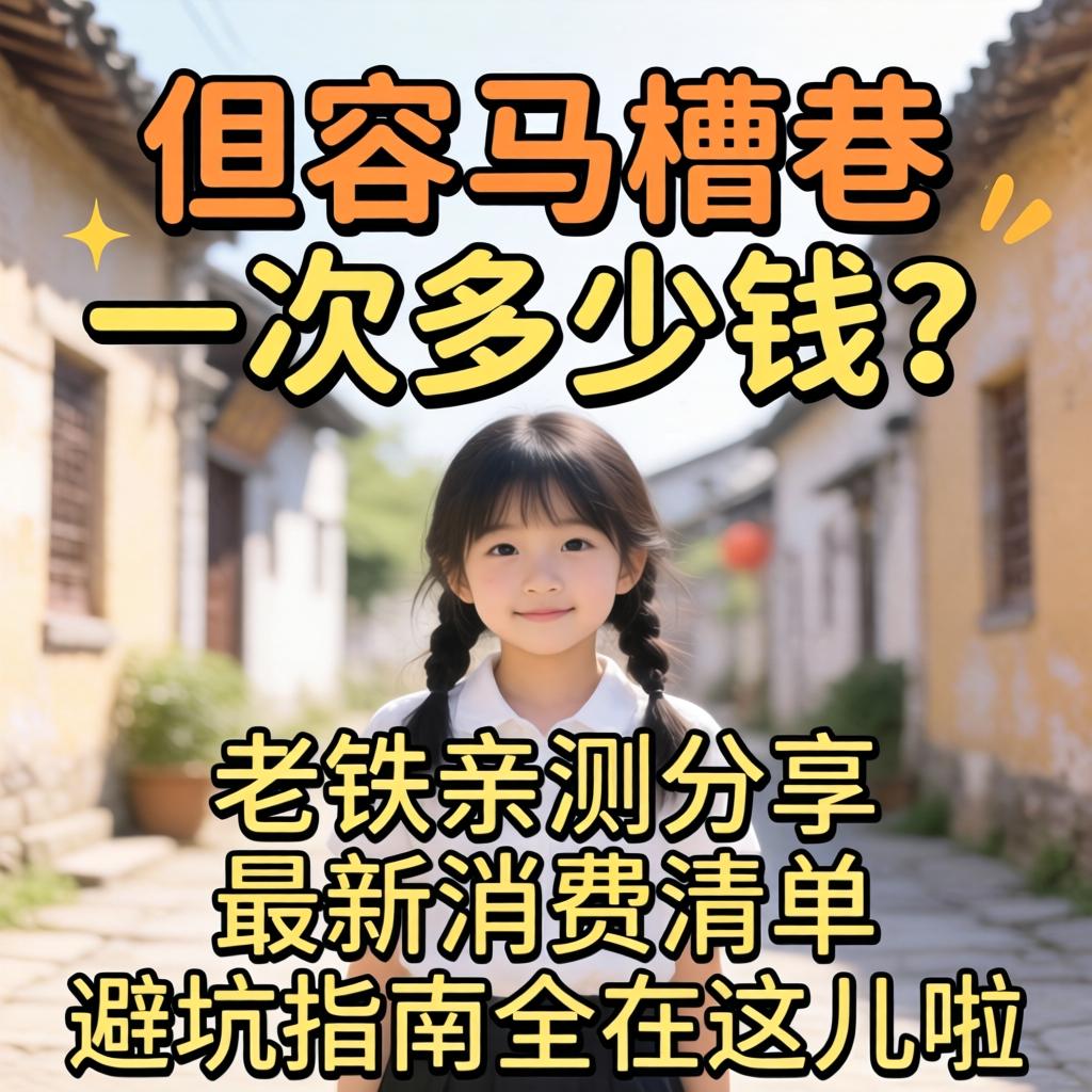 句容马槽巷一次几多钱？老铁亲测分享最新消费清单，避坑指南全在这儿啦