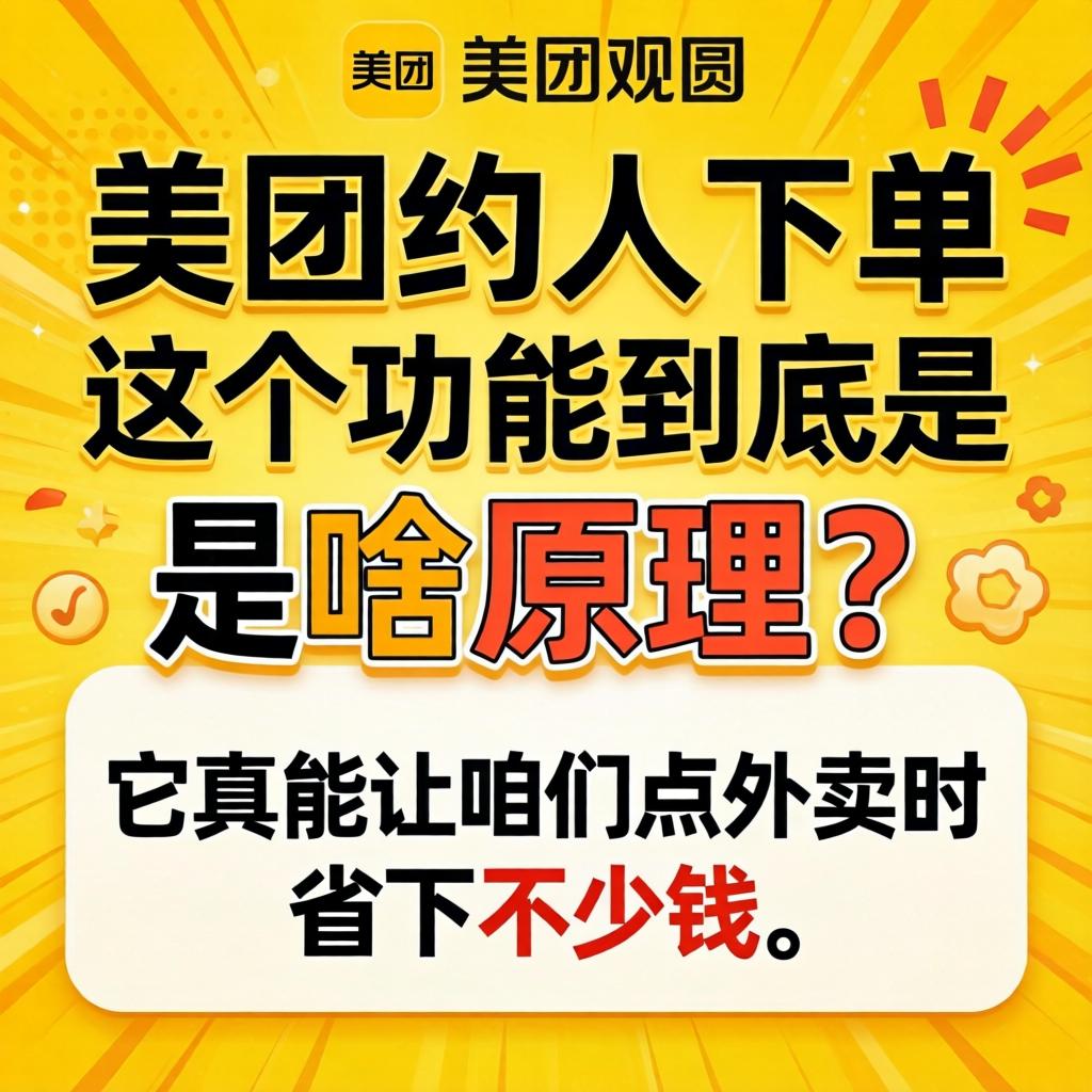 美团约人下单这个职能到底是啥道理？它真能让咱们点表卖时省下不少钱吗？