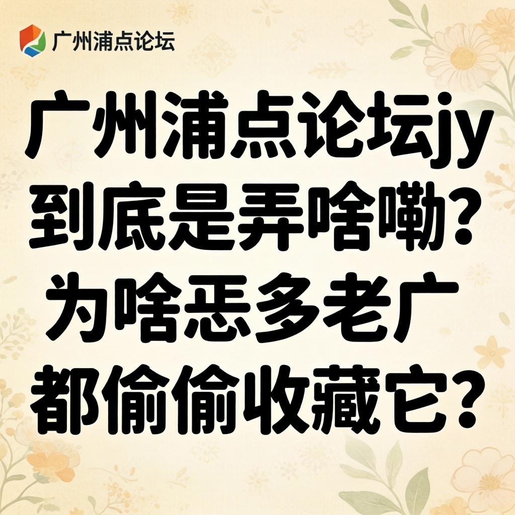昭通浦点论坛jy到底是弄啥嘞？为啥恁多老广都偷偷珍藏它？