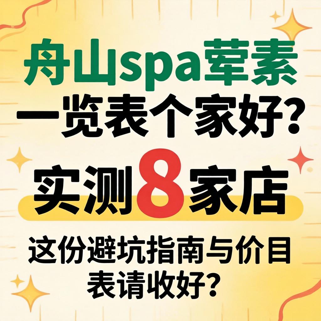 舟山spa荤素一览表哪家好？实测8家店，这份避坑指南与价目表请收好