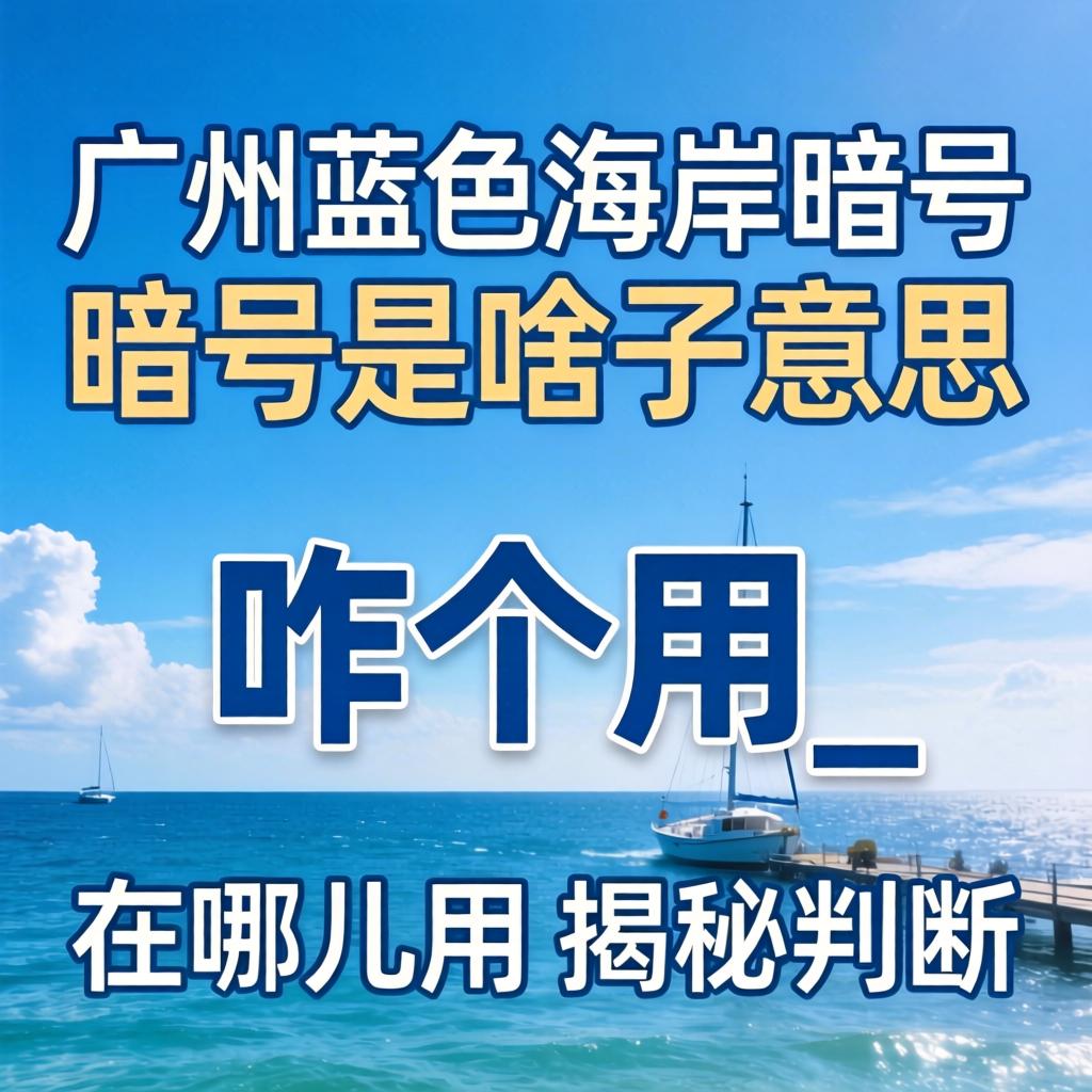广州蓝色海岸暗号暗号是啥子意思咋个用_在哪儿用揭秘