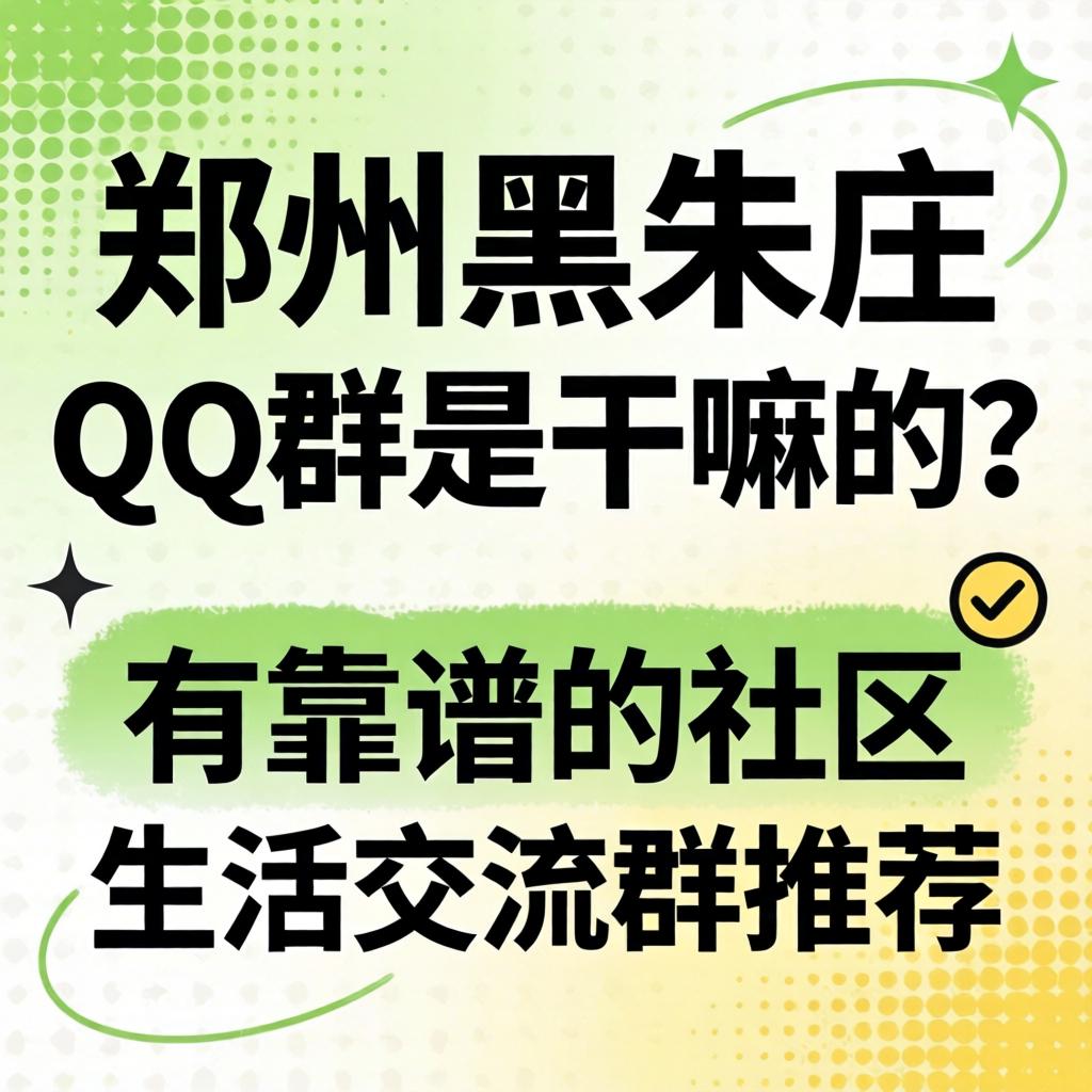 郑州黑朱庄QQ群是干嘛的？有靠谱的社区生活交流群推荐吗？