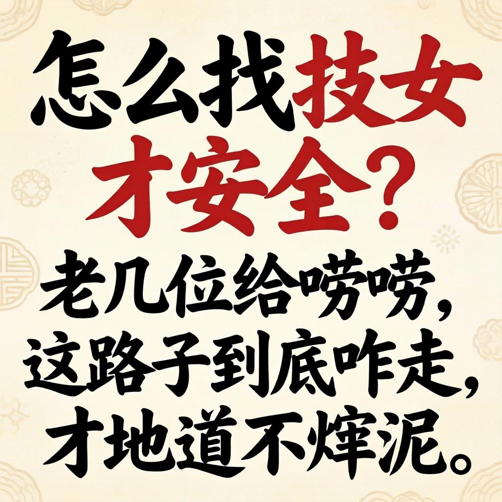怎么找技女才清静？？老几位给唠唠，，，，，这路子究竟咋走才隧道不崴泥？？