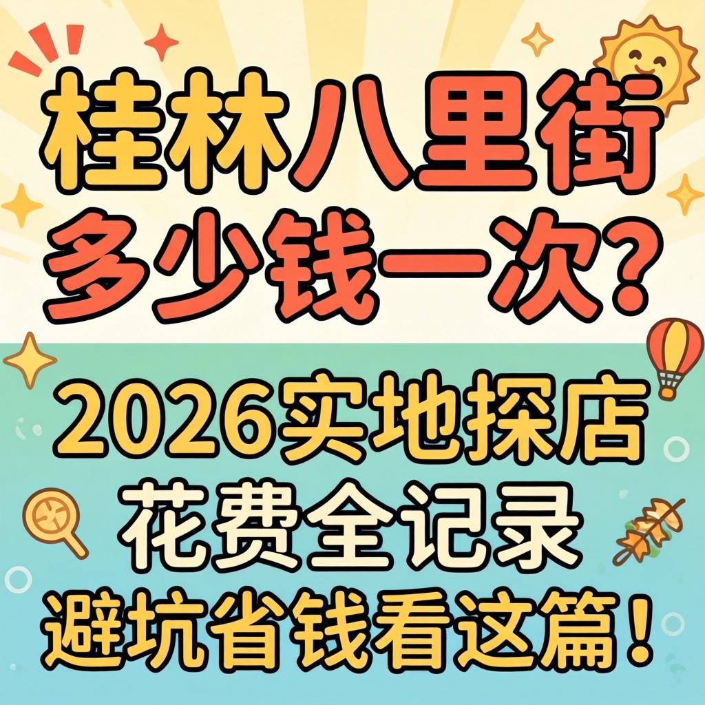 桂林八里街多少钱一次？2026实地探店花费全记录，避坑省钱看这篇！