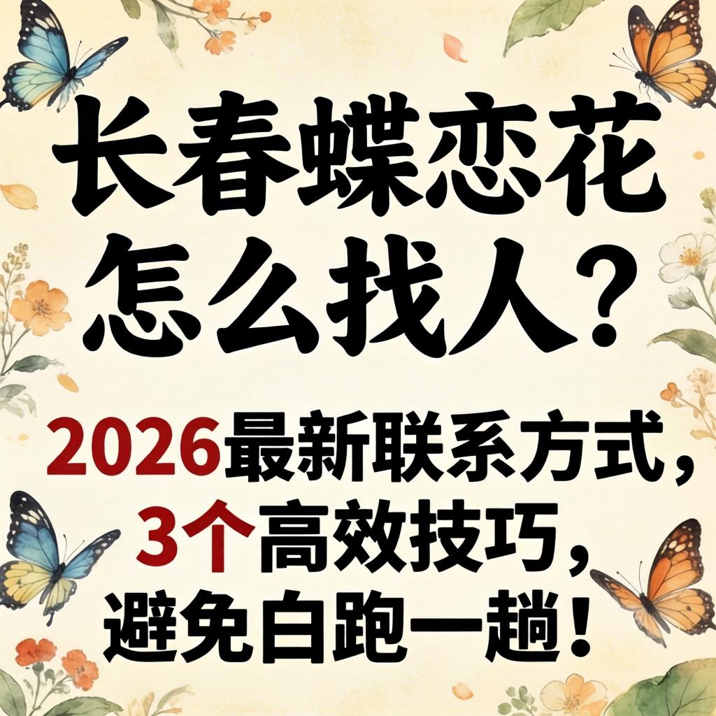 长春蝶恋花怎么找人？2026最新联系方式与3个高效技巧，避免白跑一趟！