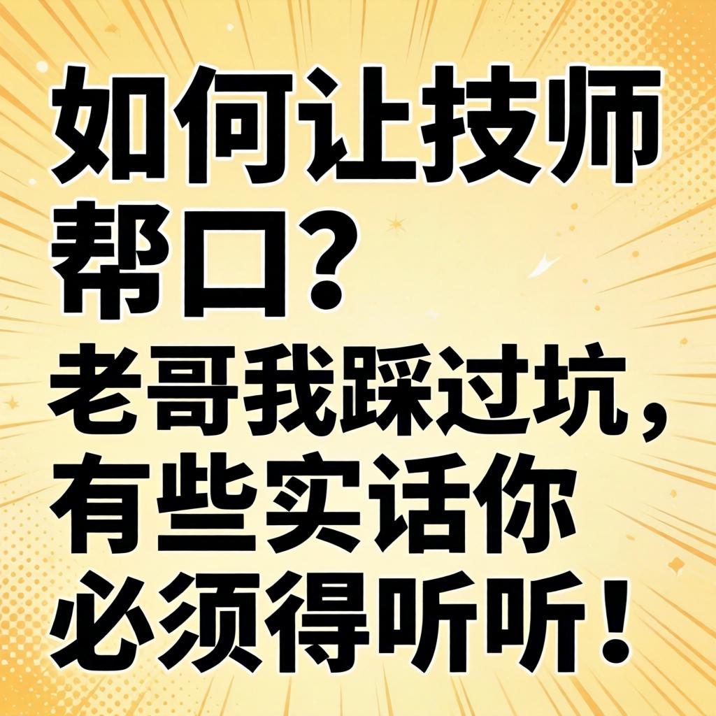 如何让技师帮口？老哥我踩过坑，有些实话你必须得听听！