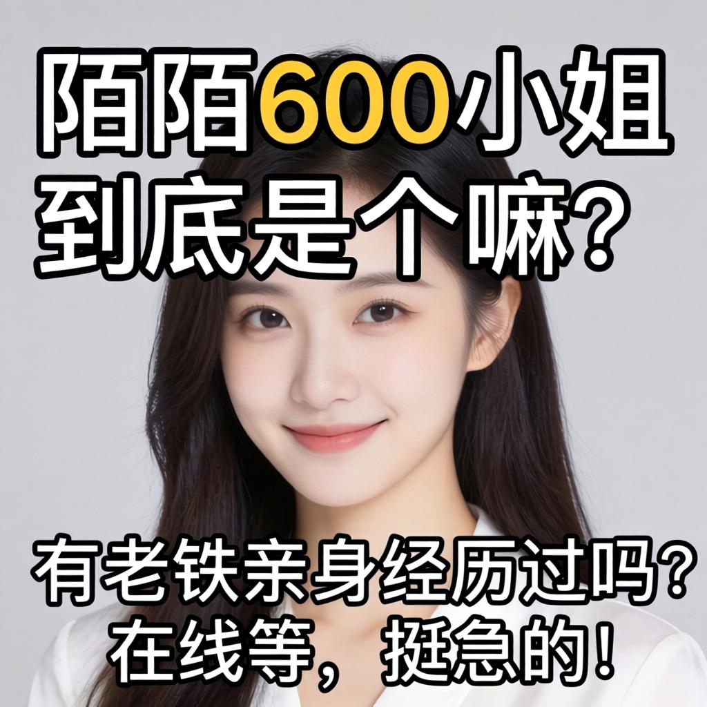 陌陌600小姐到底是个嘛？有老铁亲身经历过吗？在线等，挺急的！