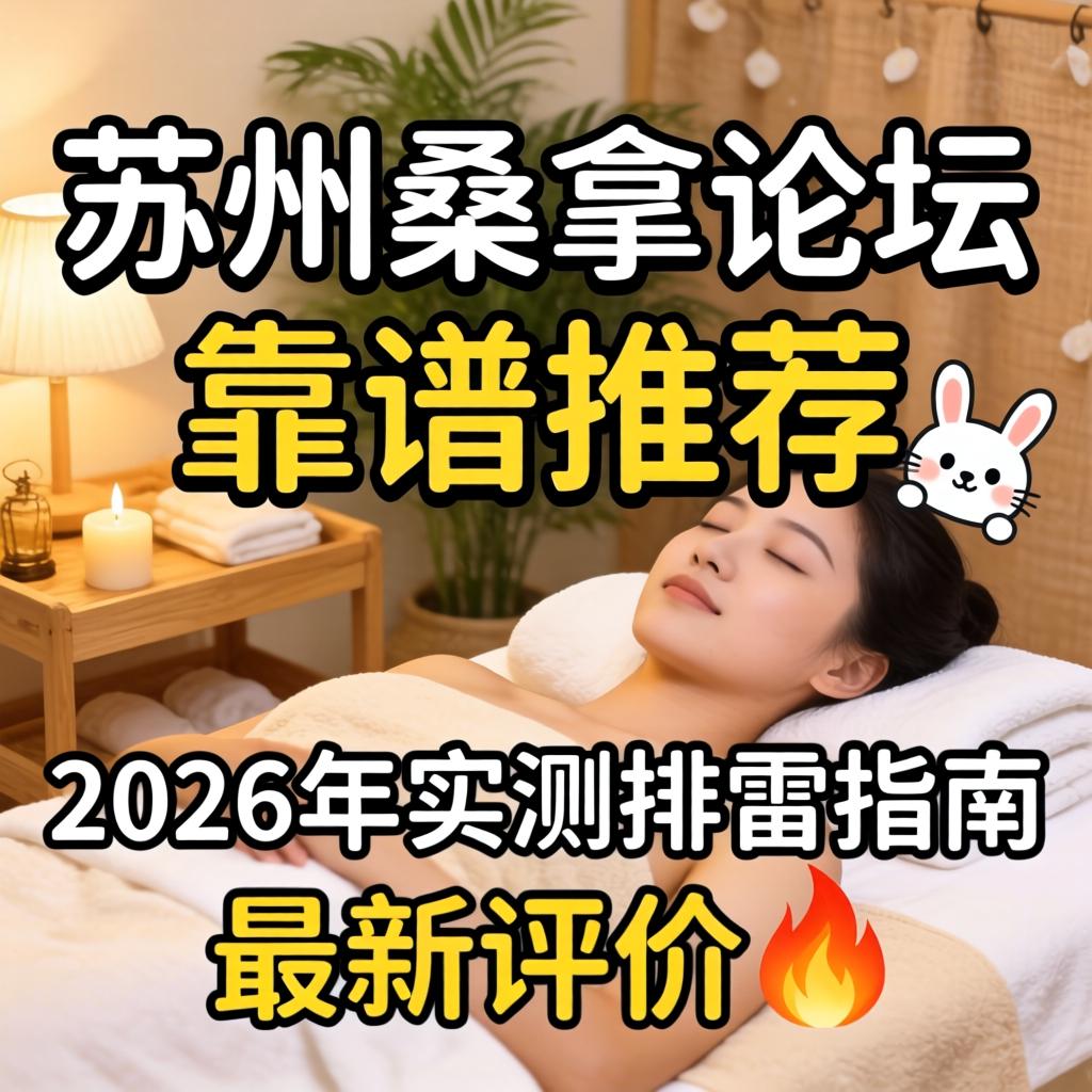 苏州桑拿论坛靠谱推荐_2026年实测排雷指南与最新评价?