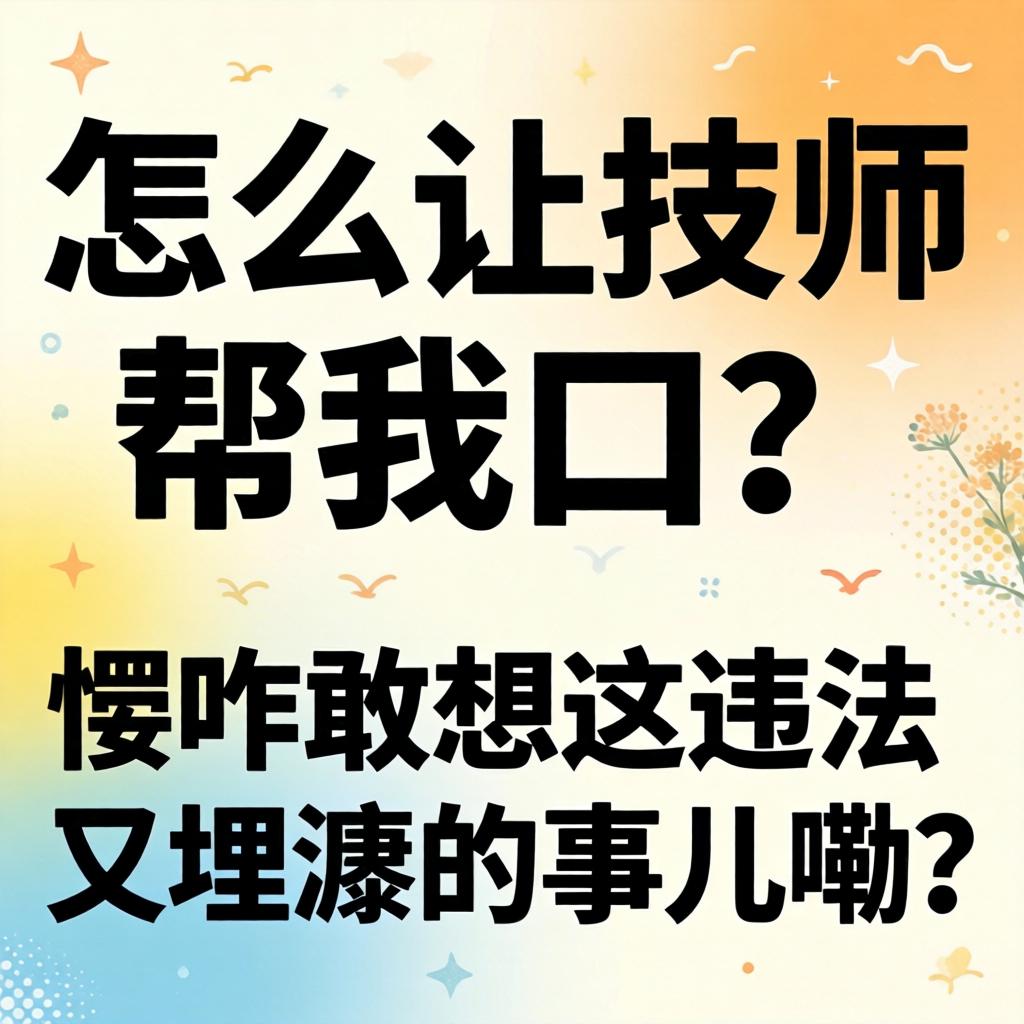“怎么让技师助我口？” 恁咋敢想这违法又埋汰的事儿嘞？