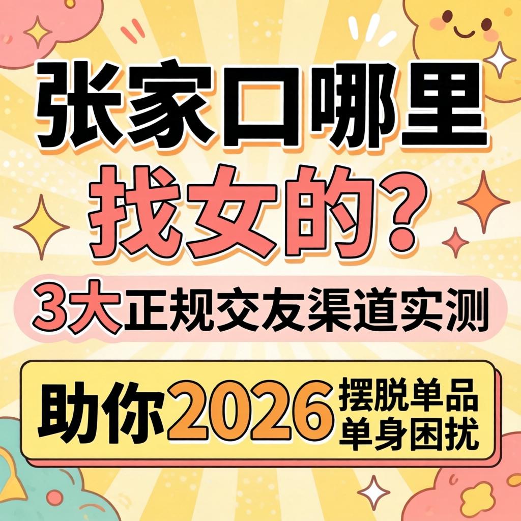 晋中哪里有找女的？3大正规交友渠路实测，助你2026脱节单身困扰