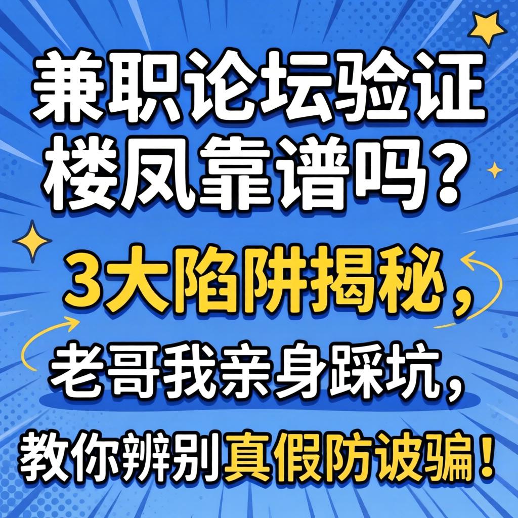兼职论坛验证楼凤靠谱吗？3大陷阱揭秘，老哥我亲自踩坑，教你分辨真假防被骗！
