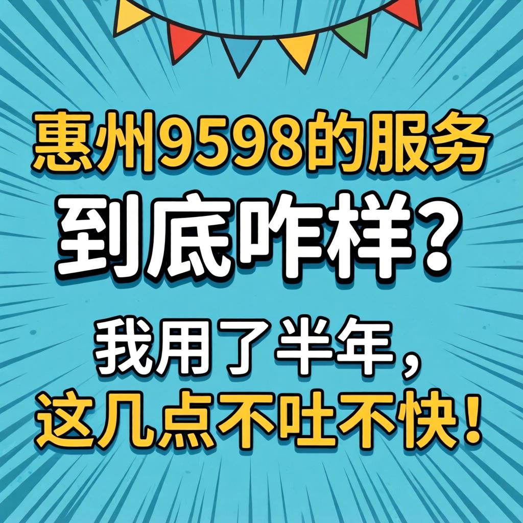 惠州9598的服务到底咋样？我用了半年，这几点不吐不快！
