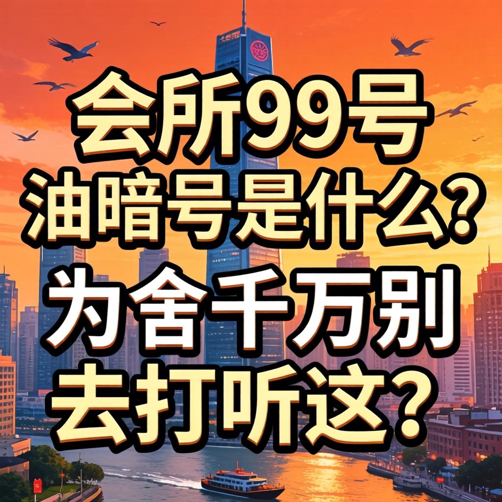 会所99号油旗号是什么？？？为啥万万别去探询这？？？