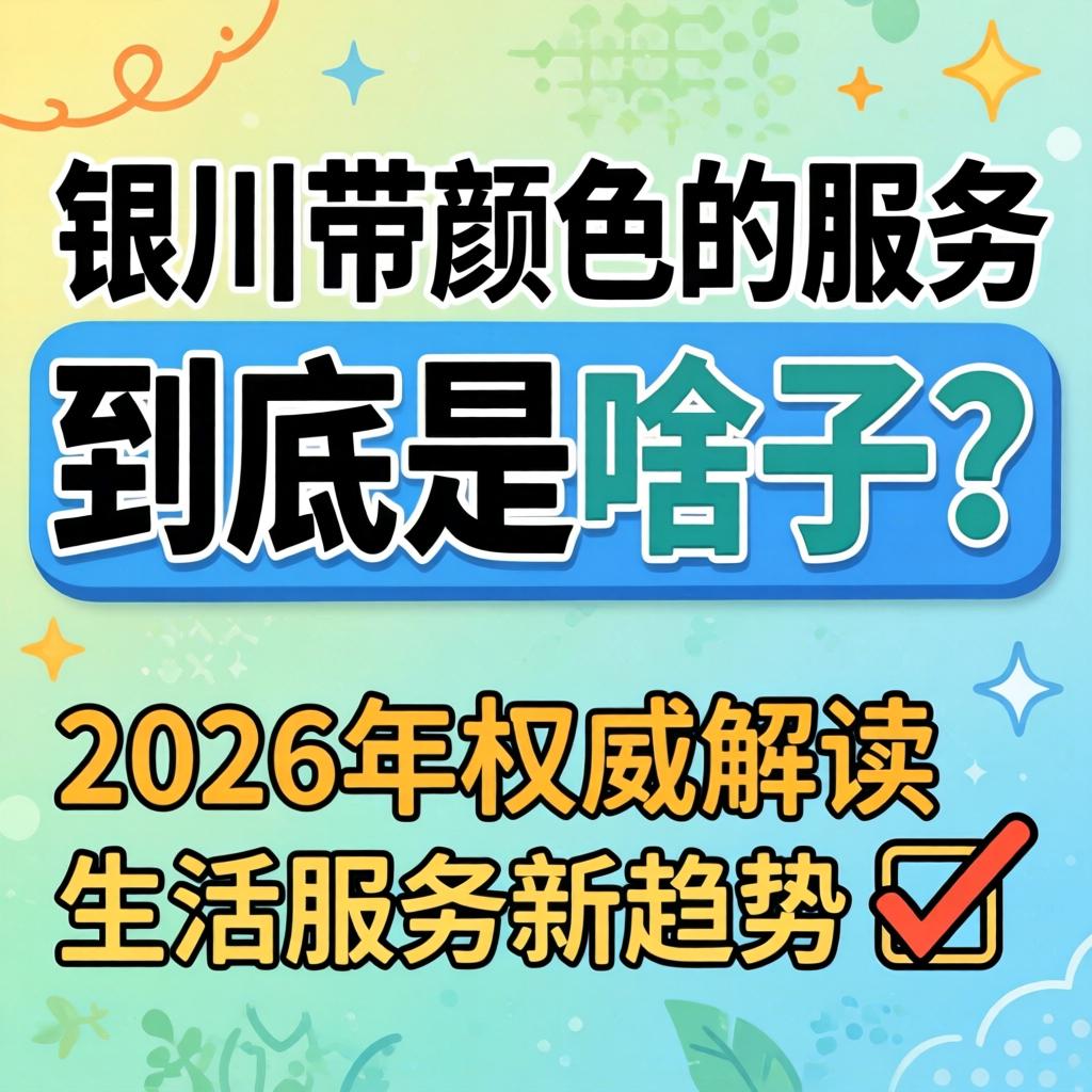 银川带颜色的效劳_究竟是啥子？？？？2026年权威解读生涯效劳新趋势?