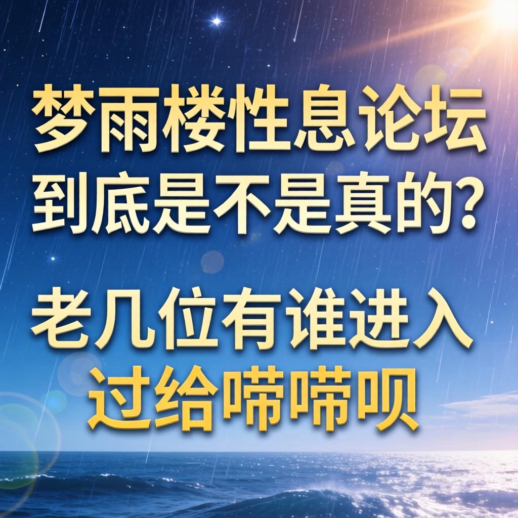 梦雨楼性息论坛到底是不是真的？老几位有谁进去过给唠唠呗？