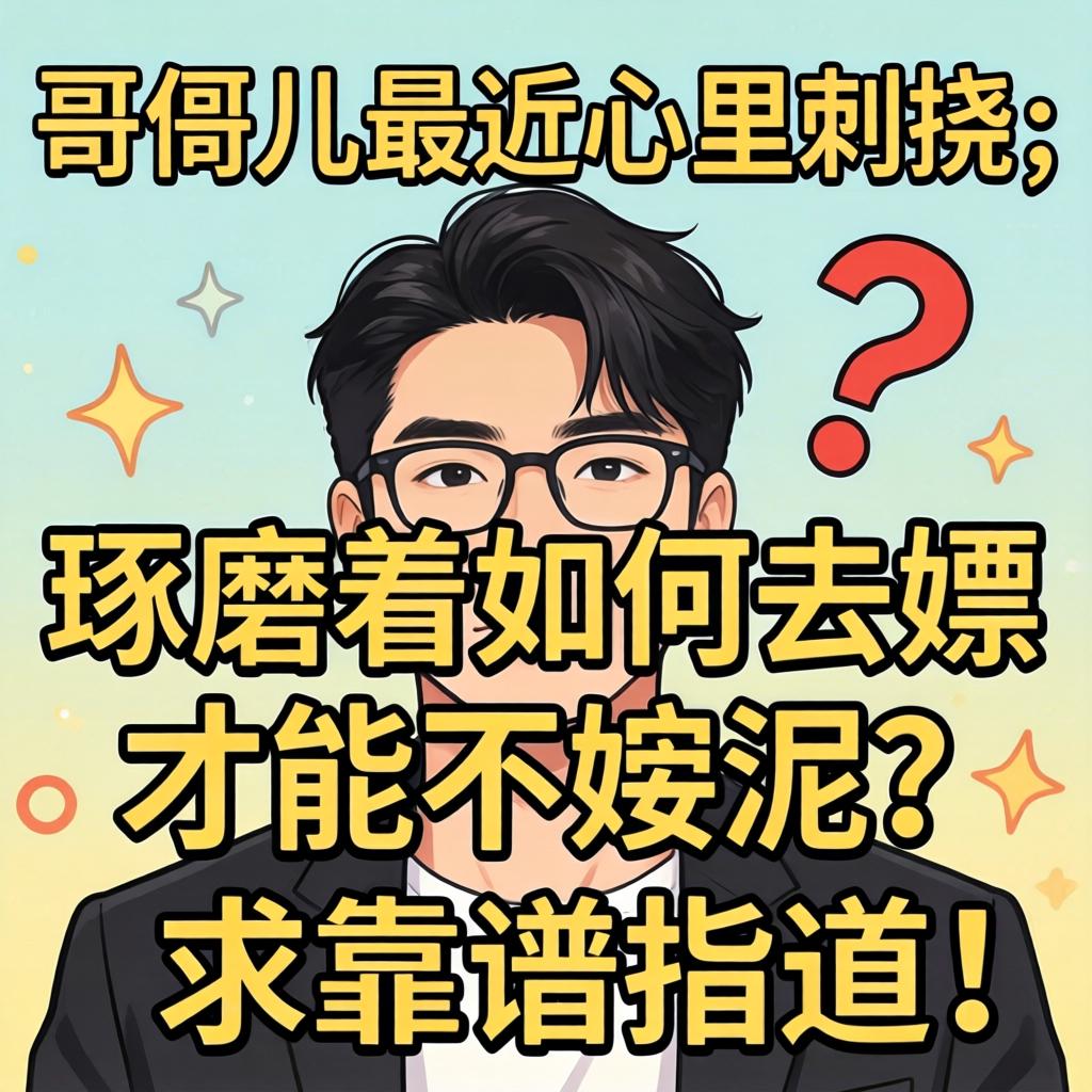 哥们儿最近心里刺挠，琢磨着如何去嫖才能不崴泥？求靠谱指道！