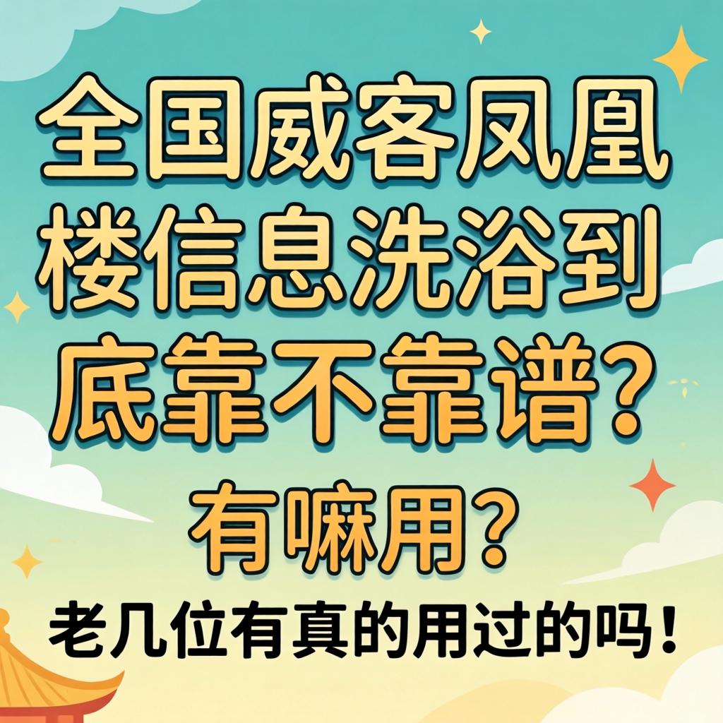 全国威客凤凰楼信息沐浴到底靠不靠谱？有嘛用？老几位有真的用过的吗？