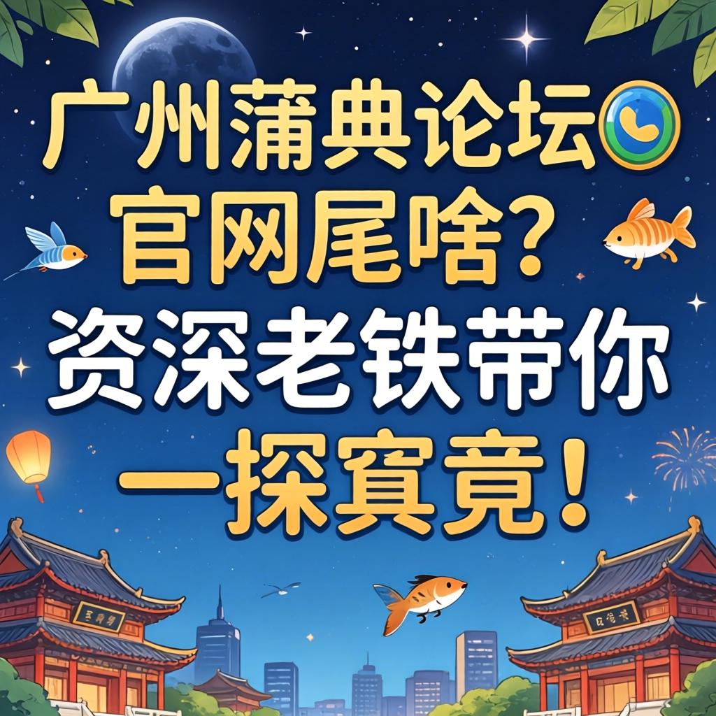 广州蒲典论坛官网是啥？资深老铁带你一探究竟！
